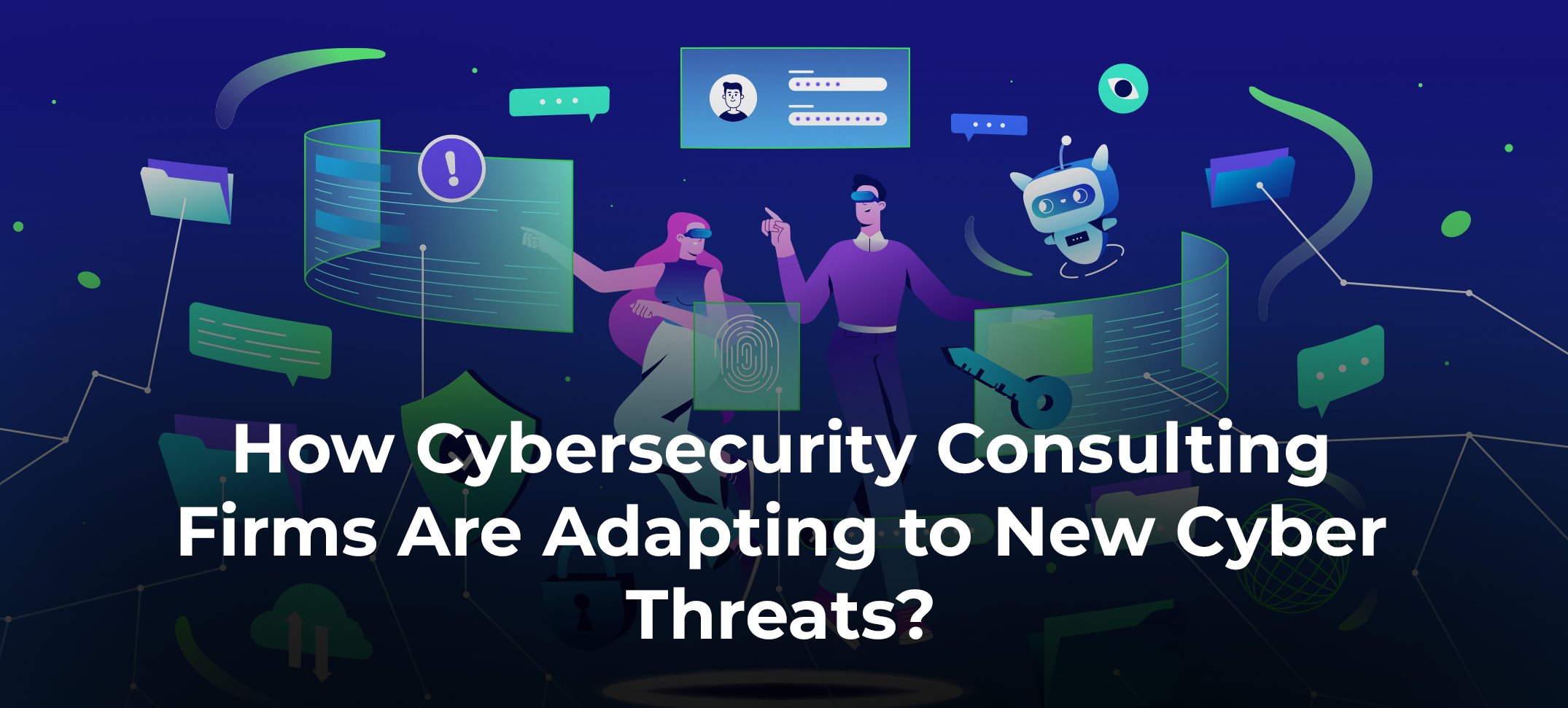 How Cybersecurity Consulting Firms are Adapting to New Cyber Threats?