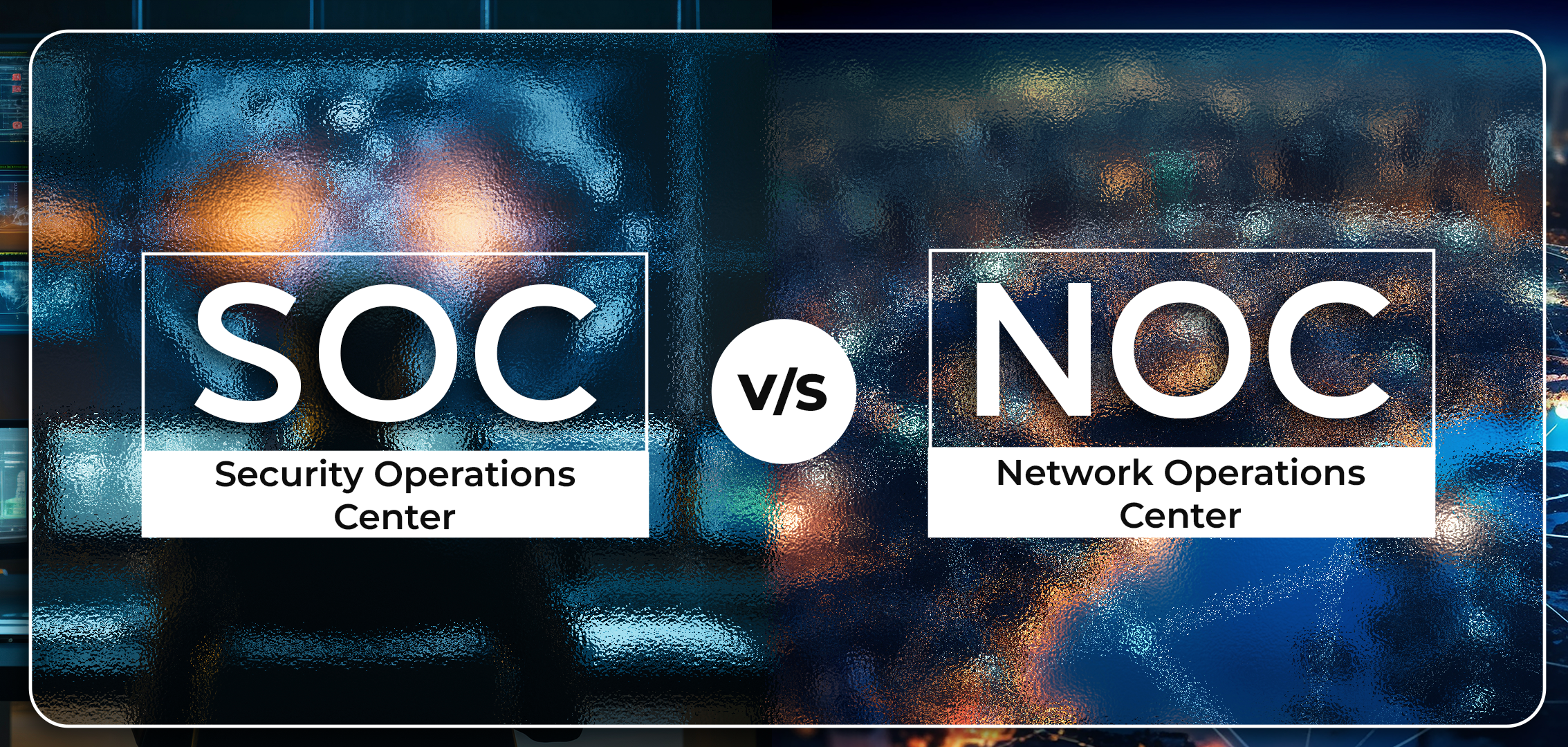 Security (SOC) Vs Network Operations Center (NOC): Way to safeguard business security